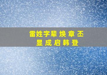 雷姓字辈 焕 章 丕 显 成 启 韩 登